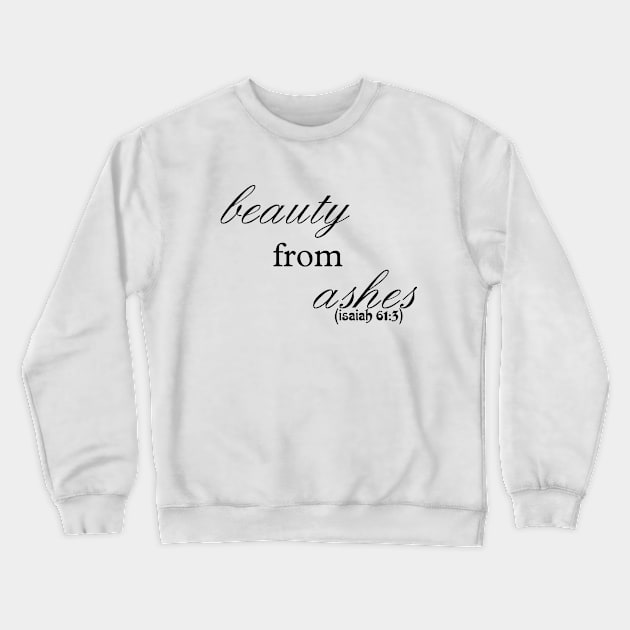 beauty from ashes bible quote, inspirational quote, Isaiah61:3 Crewneck Sweatshirt by happyhaven